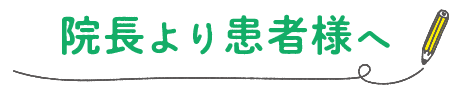 院長から患者様へ